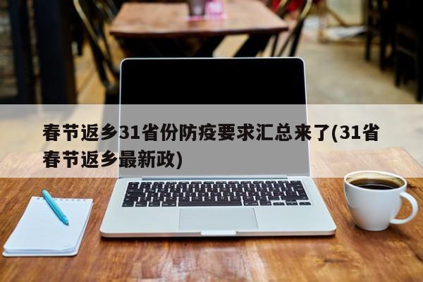 春节返乡31省份防疫要求汇总来了(31省春节返乡最新政)