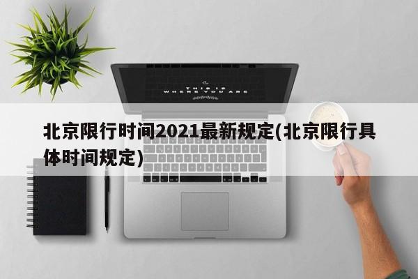 北京限行时间2021最新规定(北京限行具体时间规定)