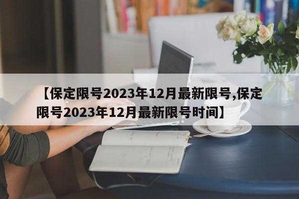 【保定限号2023年12月最新限号,保定限号2023年12月最新限号时间】