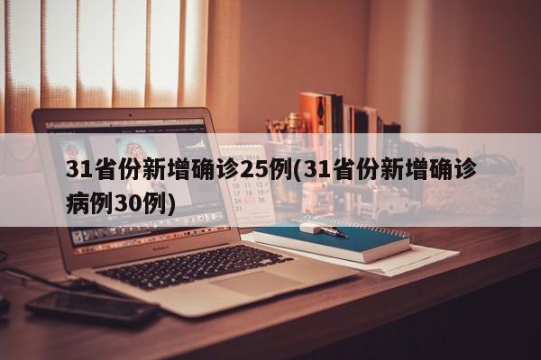 31省份新增确诊25例(31省份新增确诊病例30例)