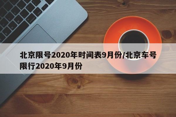北京限号2020年时间表9月份/北京车号限行2020年9月份