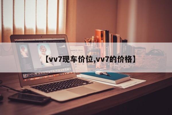 【vv7现车价位,vv7的价格】