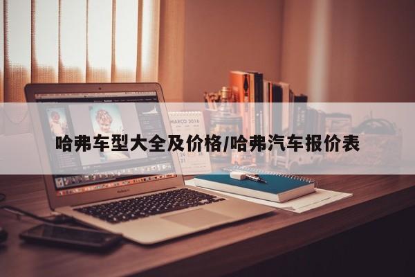 哈弗车型大全及价格/哈弗汽车报价表
