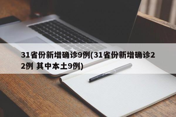 31省份新增确诊9例(31省份新增确诊22例 其中本土9例)